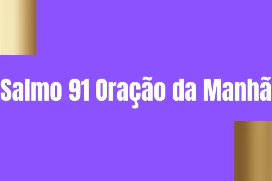 Salmo 91 Oração da Manhã